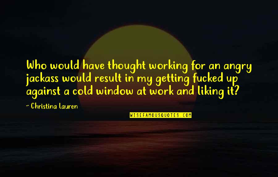 Getting Cold Quotes By Christina Lauren: Who would have thought working for an angry