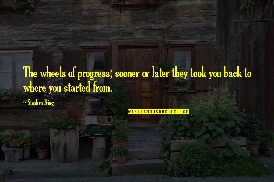 Getting Committed Quotes By Stephen King: The wheels of progress; sooner or later they