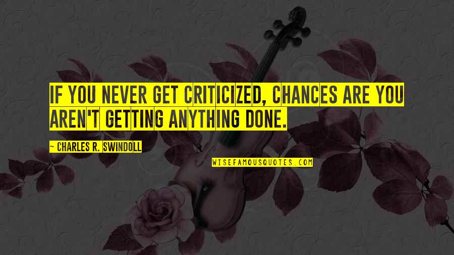 Getting Criticized Quotes By Charles R. Swindoll: If you never get criticized, chances are you