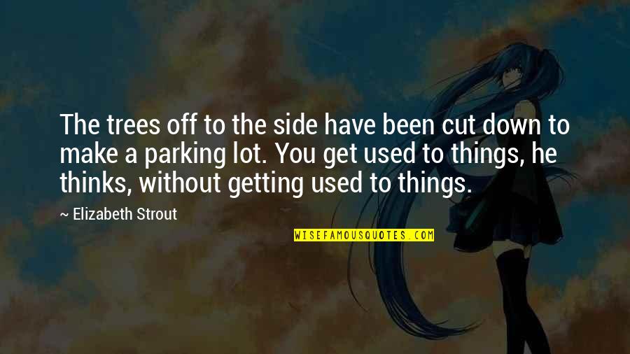 Getting Cut Off Quotes By Elizabeth Strout: The trees off to the side have been