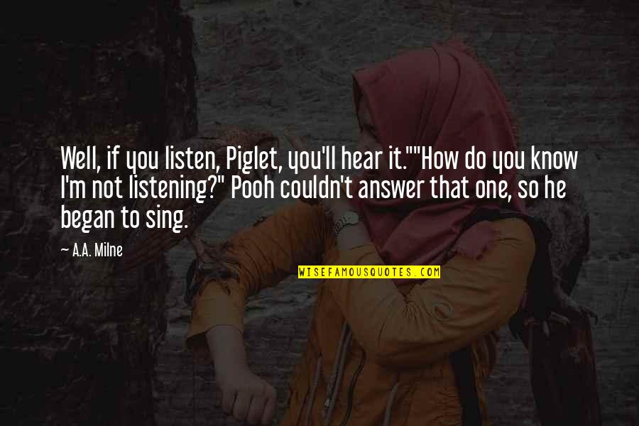 Getting Deleted Off Facebook Quotes By A.A. Milne: Well, if you listen, Piglet, you'll hear it.""How