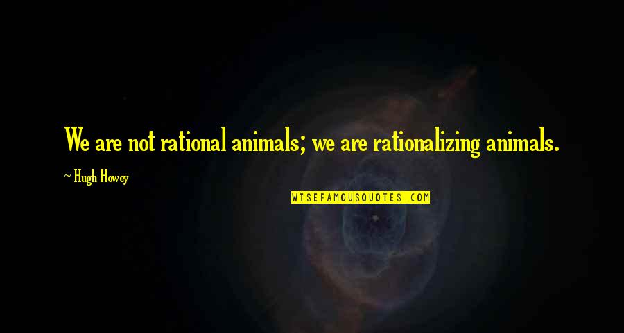 Getting Distracted Quotes By Hugh Howey: We are not rational animals; we are rationalizing