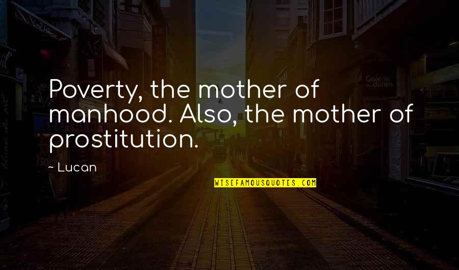 Getting Distracted Quotes By Lucan: Poverty, the mother of manhood. Also, the mother