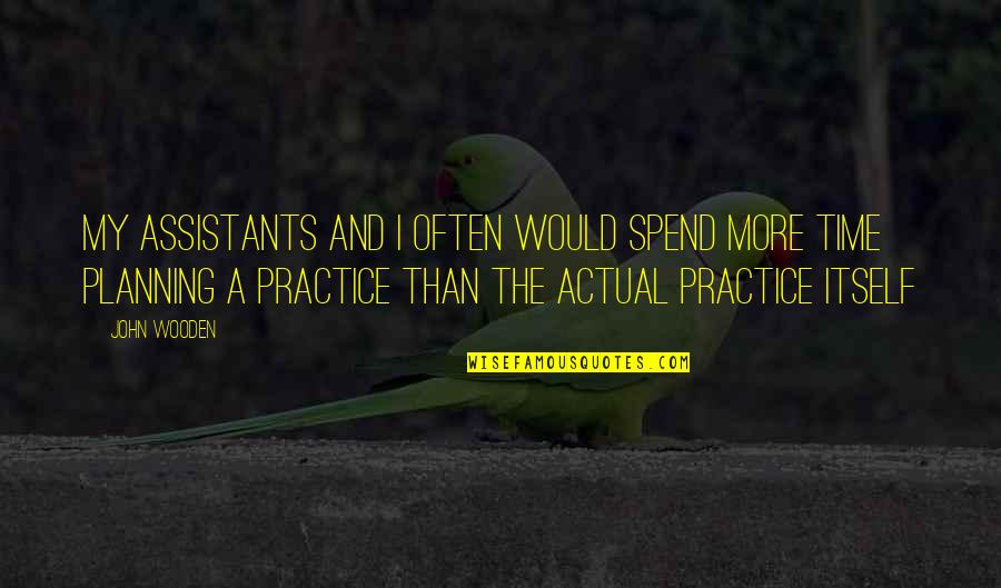 Getting Ditched By Your Best Friend Quotes By John Wooden: My assistants and I often would spend more