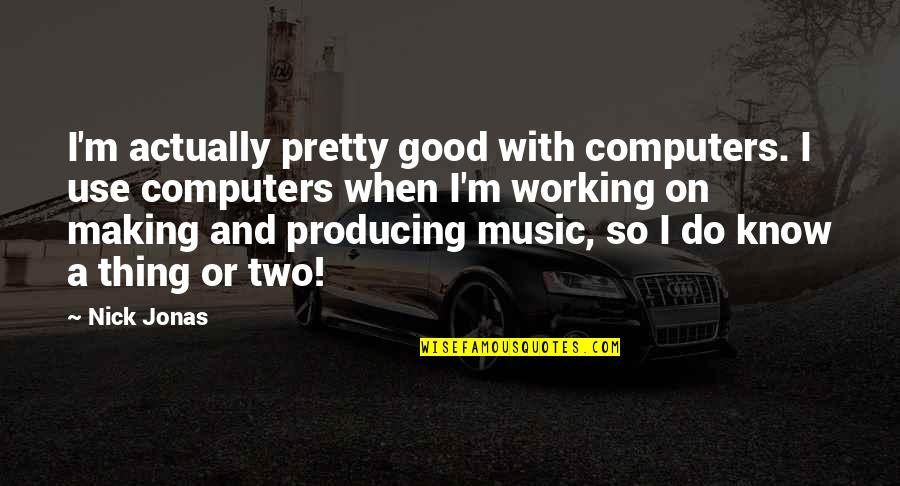 Getting Ditched By Your Best Friend Quotes By Nick Jonas: I'm actually pretty good with computers. I use