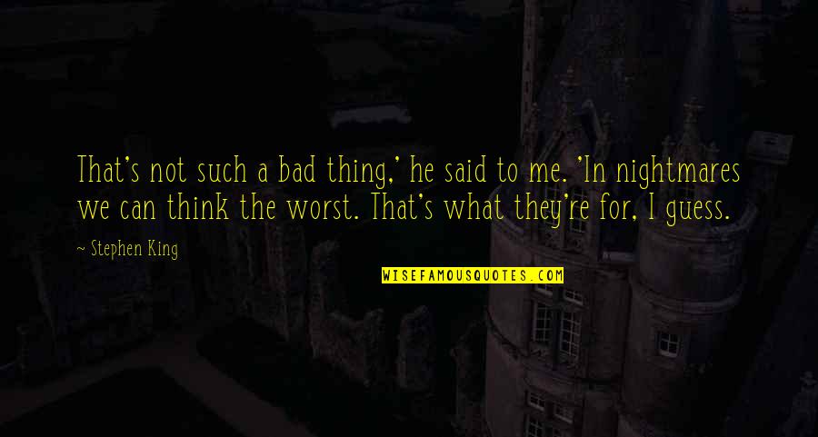 Getting Ditched By Your Boyfriend Quotes By Stephen King: That's not such a bad thing,' he said