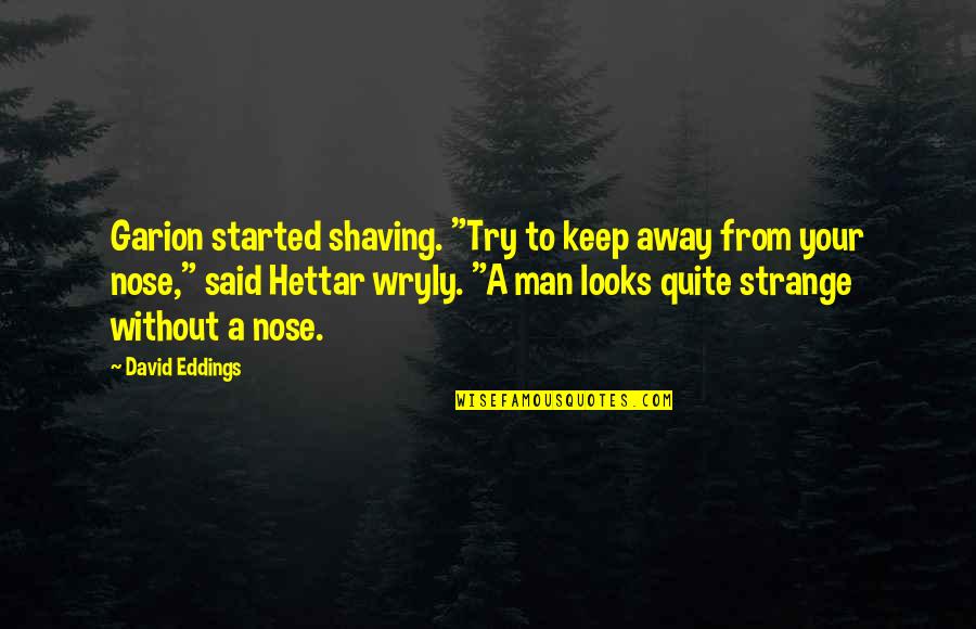 Getting Down And Dirty Quotes By David Eddings: Garion started shaving. "Try to keep away from