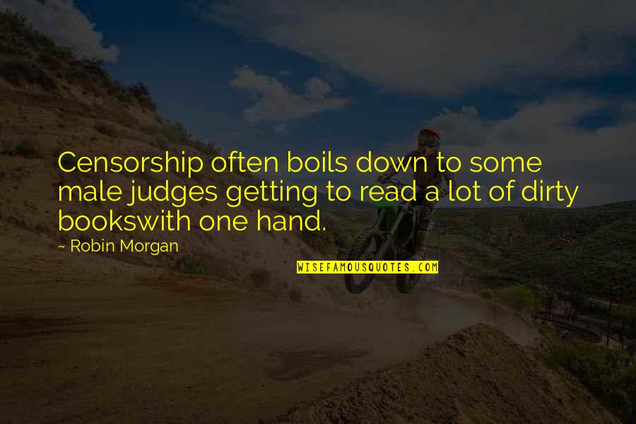 Getting Down And Dirty Quotes By Robin Morgan: Censorship often boils down to some male judges