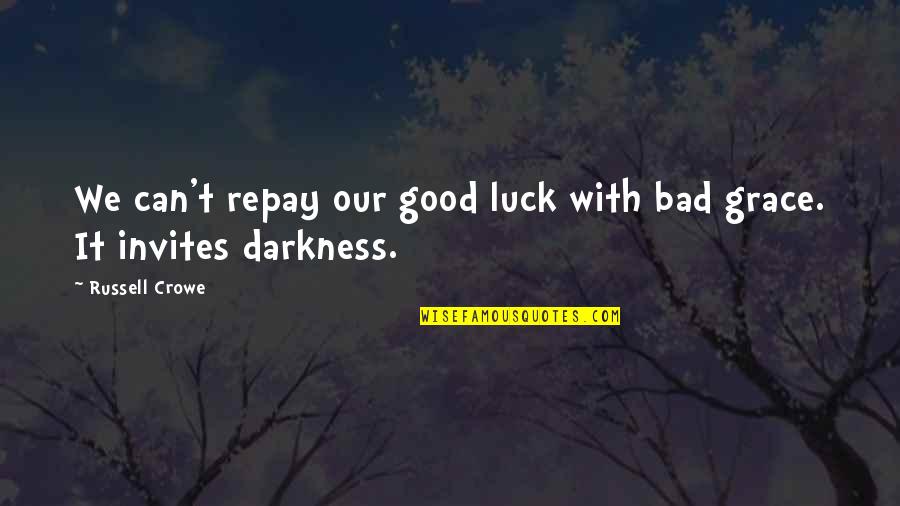 Getting Down And Dirty Quotes By Russell Crowe: We can't repay our good luck with bad