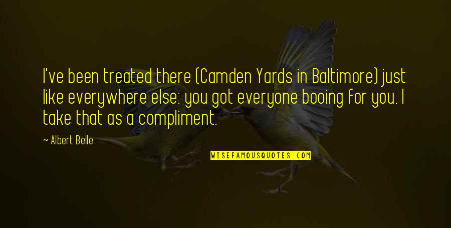 Getting Down On Yourself Quotes By Albert Belle: I've been treated there (Camden Yards in Baltimore)