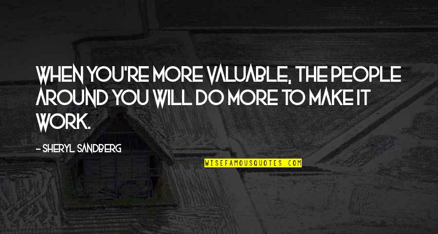 Getting Down On Yourself Quotes By Sheryl Sandberg: When you're more valuable, the people around you