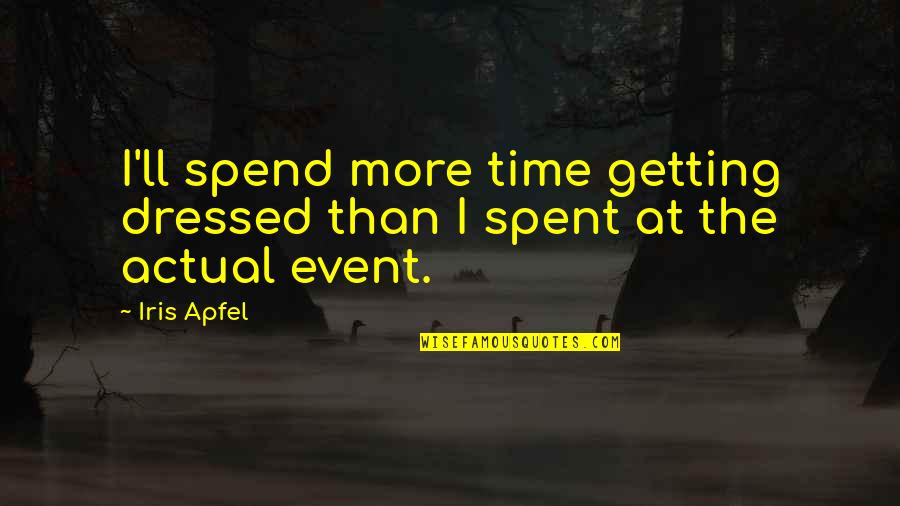 Getting Dressed Up Quotes By Iris Apfel: I'll spend more time getting dressed than I