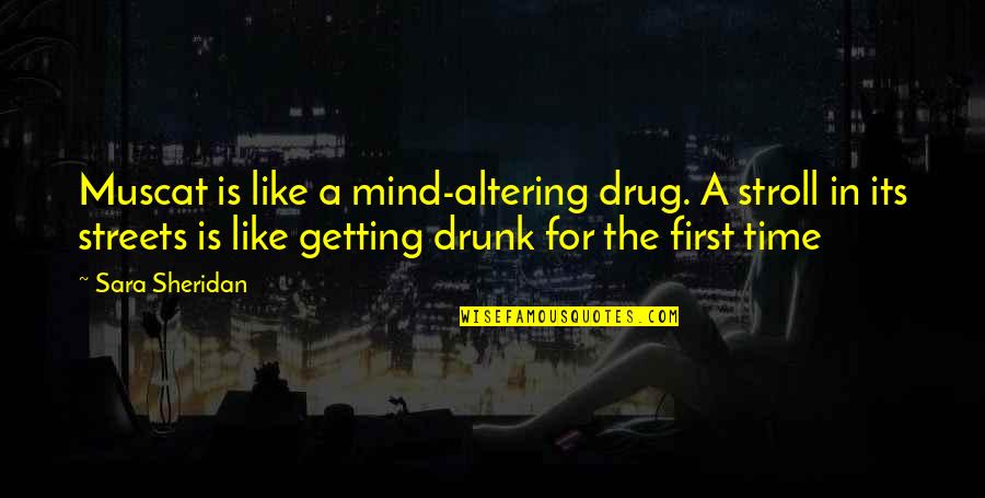 Getting Drunk For The First Time Quotes By Sara Sheridan: Muscat is like a mind-altering drug. A stroll Getting Drunk For The First Time Quotes By Sara Sheridan: Muscat is like a mind-altering drug. A stroll