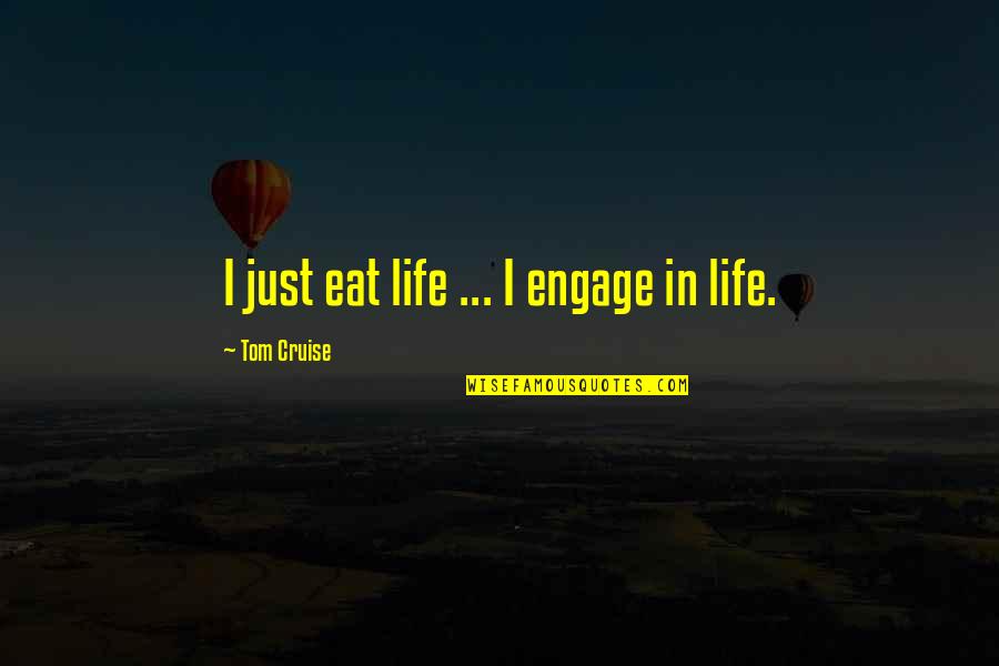 Getting Drunk To Forget Quotes By Tom Cruise: I just eat life ... I engage in