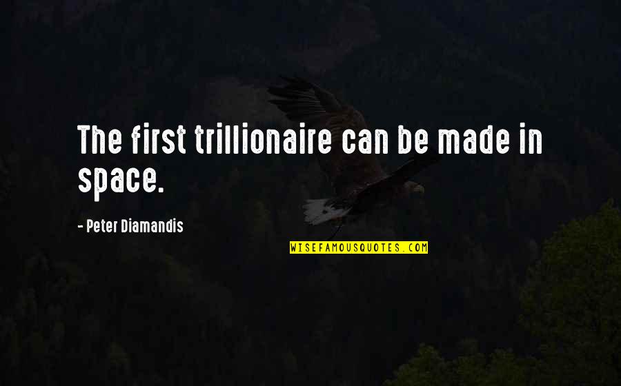 Getting Drunk With Your Friends Quotes By Peter Diamandis: The first trillionaire can be made in space.