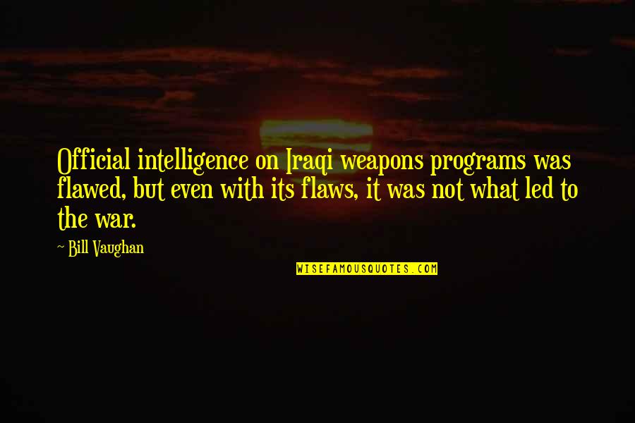 Getting Ducks In A Row Quotes By Bill Vaughan: Official intelligence on Iraqi weapons programs was flawed,
