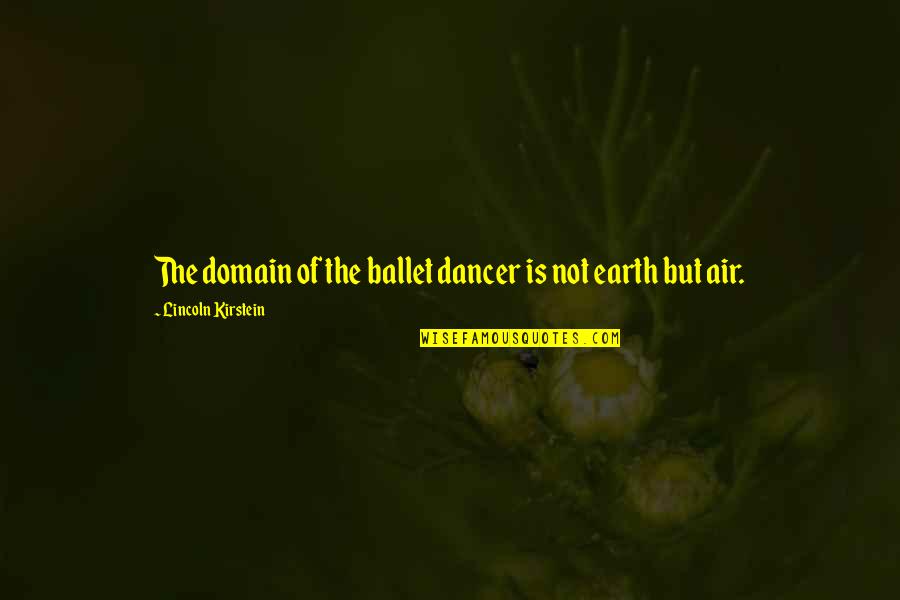 Getting Elected Quotes By Lincoln Kirstein: The domain of the ballet dancer is not
