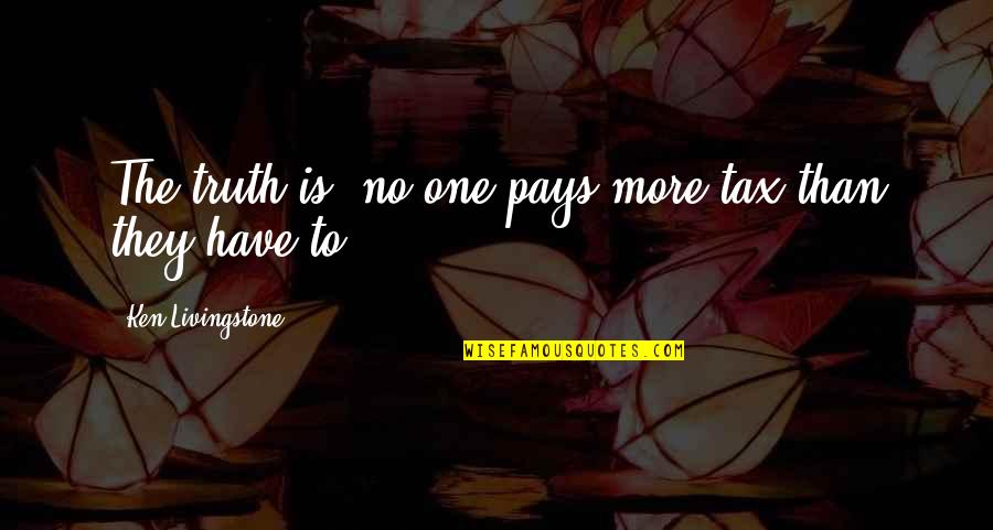 Getting Engaged Funny Quotes By Ken Livingstone: The truth is, no one pays more tax