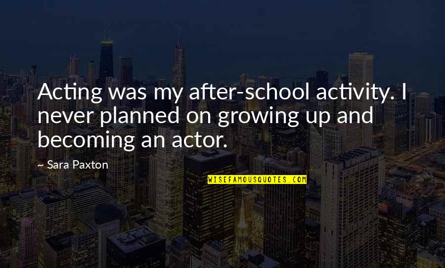 Getting Engaged Young Quotes By Sara Paxton: Acting was my after-school activity. I never planned Getting Engaged Young Quotes By Sara Paxton: Acting was my after-school activity. I never planned