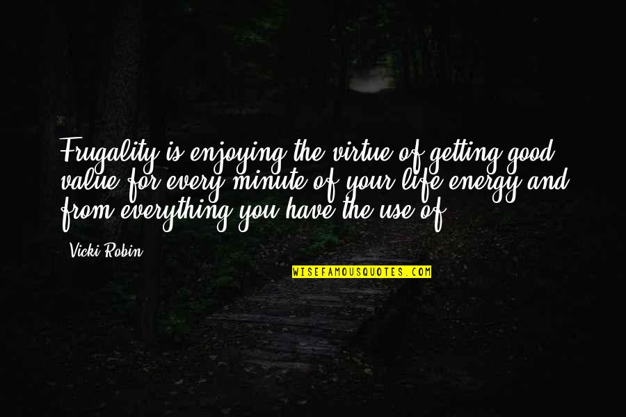 Getting Everything Out Of Life Quotes By Vicki Robin: Frugality is enjoying the virtue of getting good