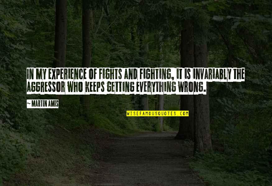 Getting Everything Wrong Quotes By Martin Amis: In my experience of fights and fighting, it