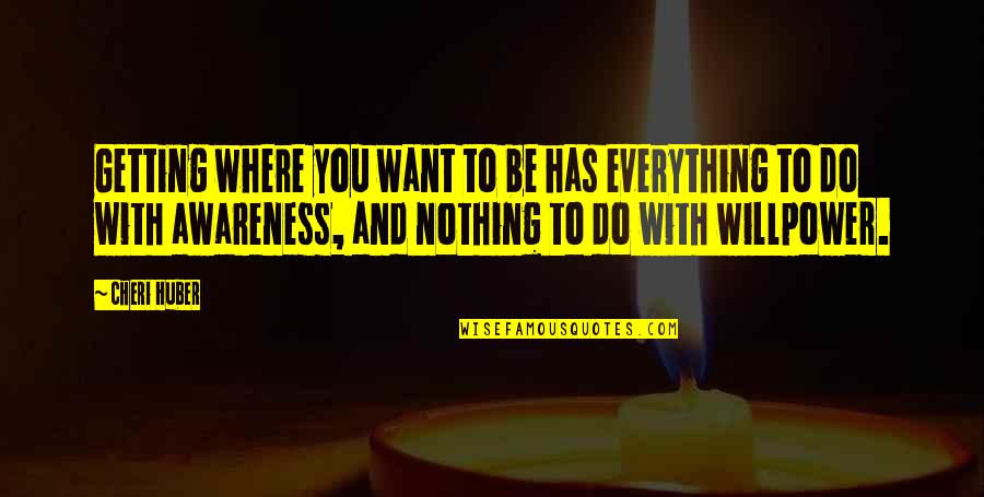 Getting Everything You Want Quotes By Cheri Huber: Getting where you want to be has everything