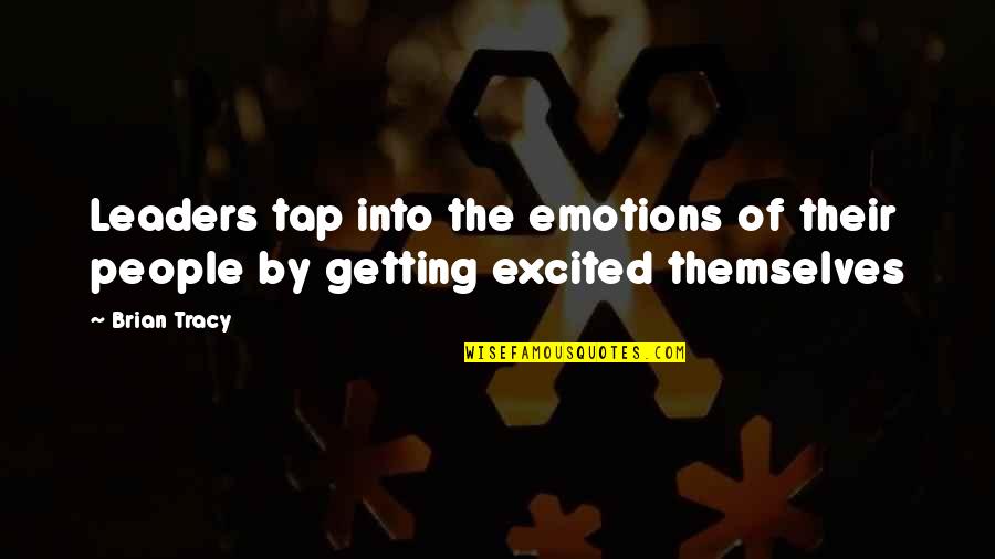 Getting Excited Quotes By Brian Tracy: Leaders tap into the emotions of their people