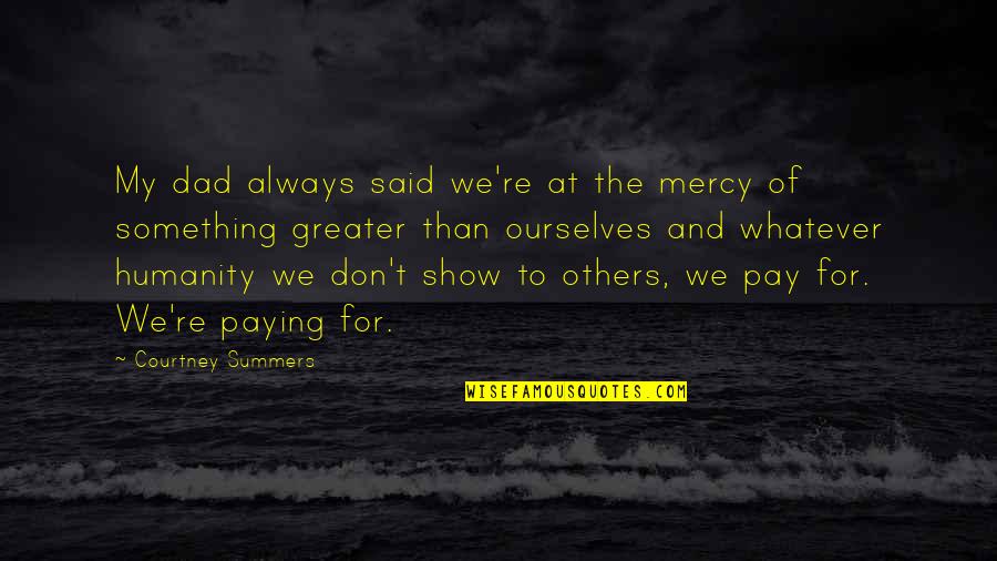 Getting Excited Quotes By Courtney Summers: My dad always said we're at the mercy Getting Excited Quotes By Courtney Summers: My dad always said we're at the mercy