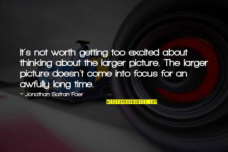 Getting Excited Quotes By Jonathan Safran Foer: It's not worth getting too excited about thinking