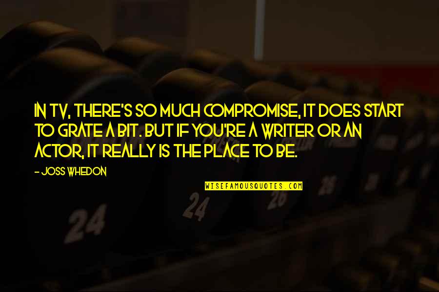 Getting Excited Quotes By Joss Whedon: In TV, there's so much compromise, it does