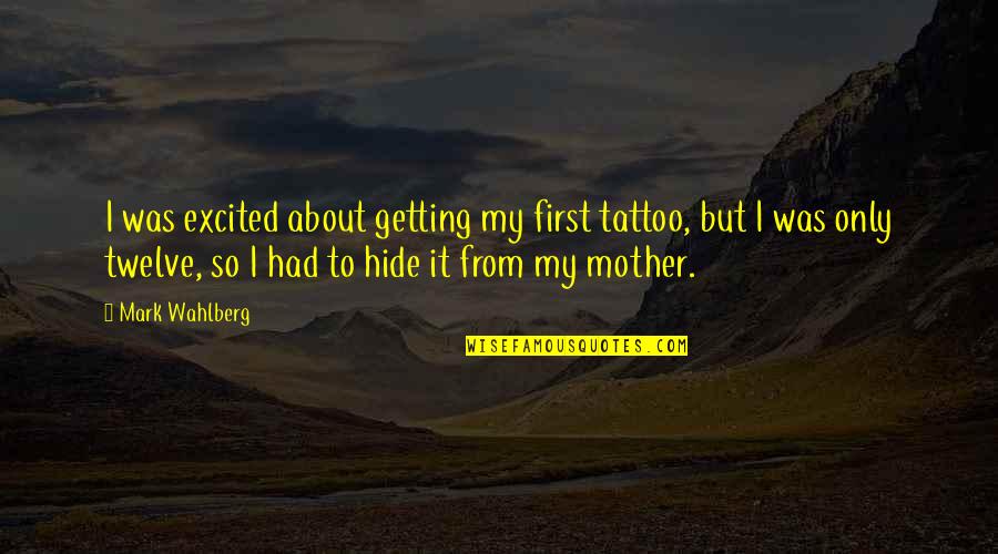 Getting Excited Quotes By Mark Wahlberg: I was excited about getting my first tattoo,