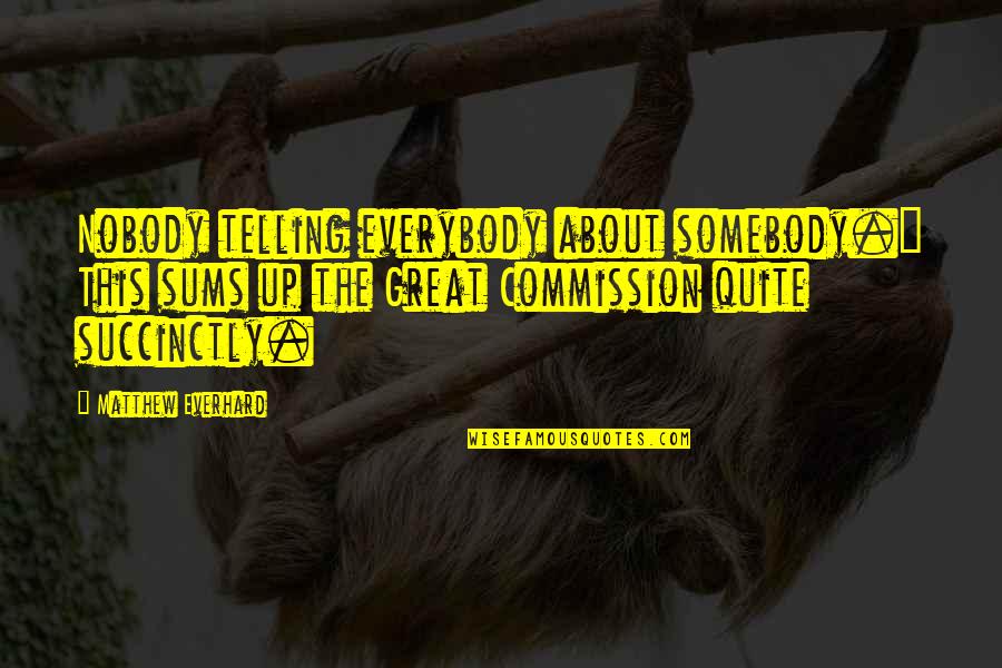Getting Excited Quotes By Matthew Everhard: Nobody telling everybody about somebody." This sums up