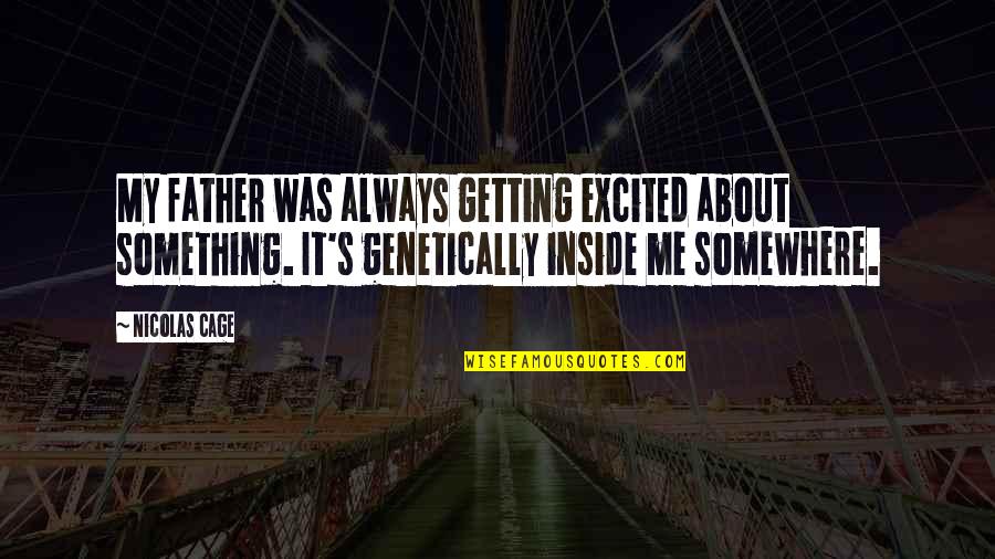 Getting Excited Quotes By Nicolas Cage: My father was always getting excited about something.