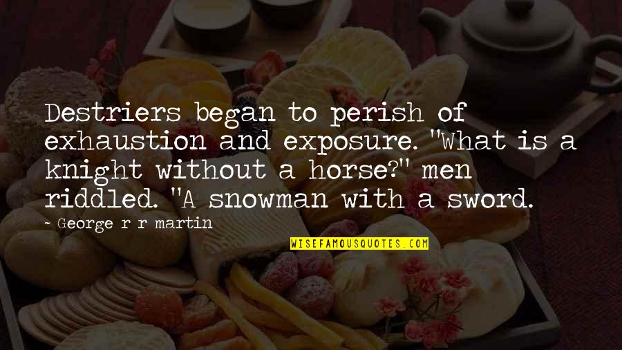 Getting Facts Straight Quotes By George R R Martin: Destriers began to perish of exhaustion and exposure. Getting Facts Straight Quotes By George R R Martin: Destriers began to perish of exhaustion and exposure.