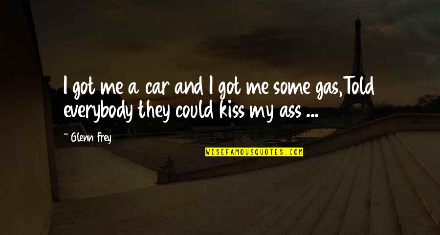Getting Facts Straight Quotes By Glenn Frey: I got me a car and I got