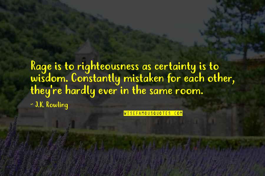 Getting Faded Quotes By J.K. Rowling: Rage is to righteousness as certainty is to