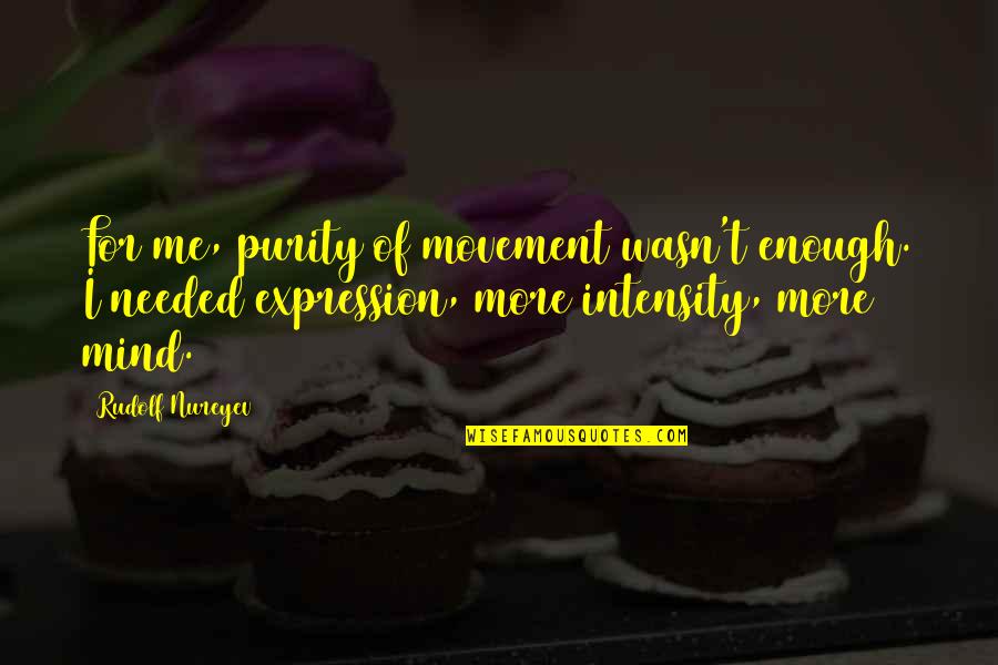 Getting Family Back Together Quotes By Rudolf Nureyev: For me, purity of movement wasn't enough. I Getting Family Back Together Quotes By Rudolf Nureyev: For me, purity of movement wasn't enough. I