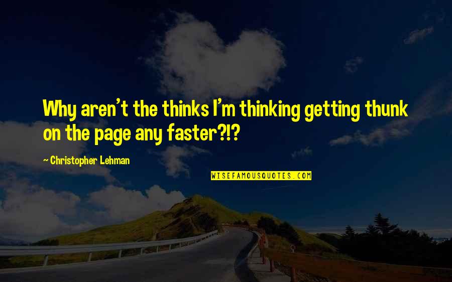Getting Faster Quotes By Christopher Lehman: Why aren't the thinks I'm thinking getting thunk