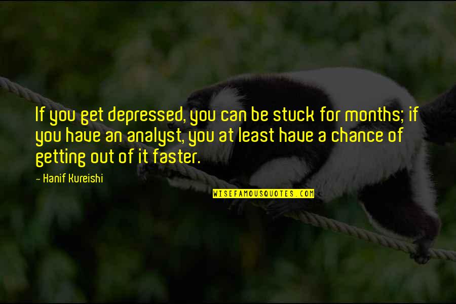 Getting Faster Quotes By Hanif Kureishi: If you get depressed, you can be stuck