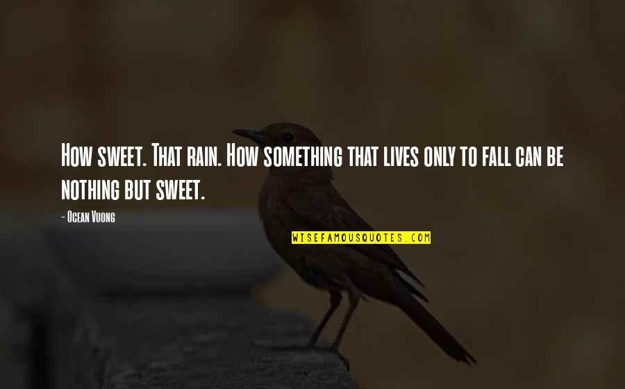 Getting Fat Quotes By Ocean Vuong: How sweet. That rain. How something that lives