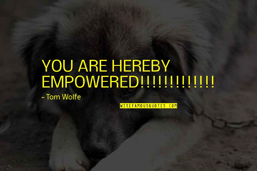Getting Fit Healthy Quotes By Tom Wolfe: YOU ARE HEREBY EMPOWERED!!!!!!!!!!!!!