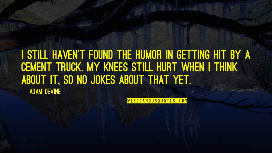 Getting Found Out Quotes By Adam DeVine: I still haven't found the humor in getting