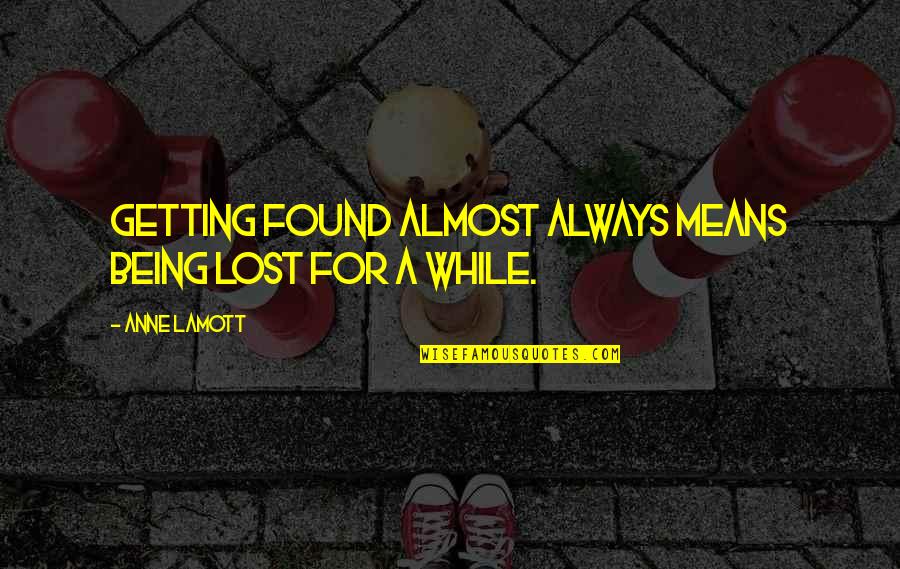 Getting Found Out Quotes By Anne Lamott: Getting found almost always means being lost for