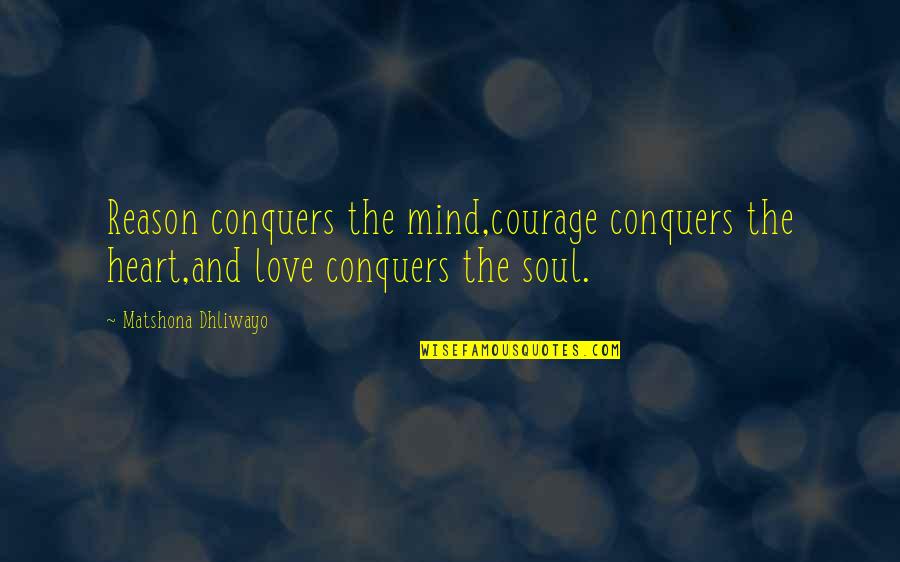 Getting Found Out Quotes By Matshona Dhliwayo: Reason conquers the mind,courage conquers the heart,and love