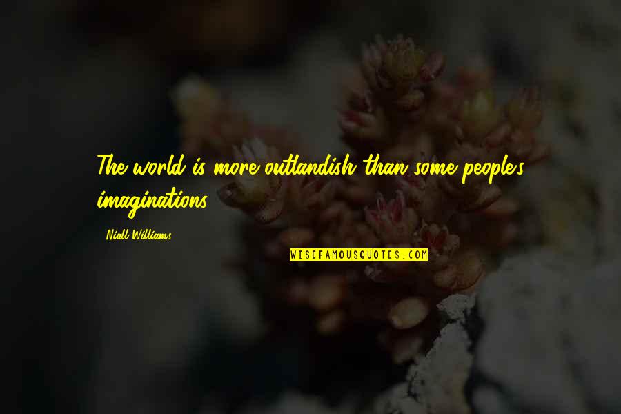 Getting Found Out Quotes By Niall Williams: The world is more outlandish than some people's