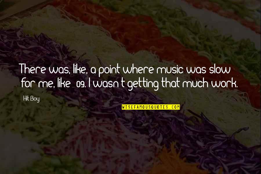 Getting From Point A To Point B Quotes By Hit-Boy: There was, like, a point where music was Getting From Point A To Point B Quotes By Hit-Boy: There was, like, a point where music was