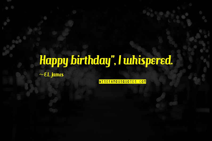 Getting Goosebumps Quotes By E.L. James: Happy birthday", I whispered.