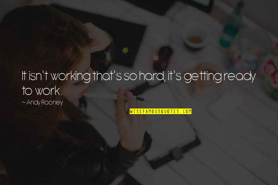 Getting Hard Quotes By Andy Rooney: It isn't working that's so hard, it's getting