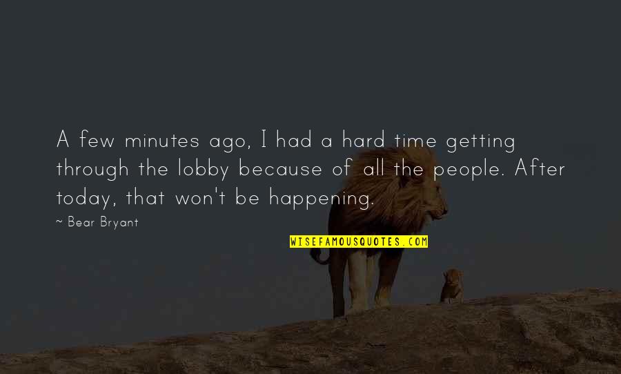 Getting Hard Quotes By Bear Bryant: A few minutes ago, I had a hard Getting Hard Quotes By Bear Bryant: A few minutes ago, I had a hard