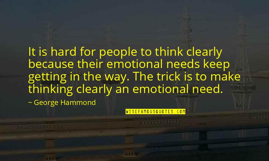 Getting Hard Quotes By George Hammond: It is hard for people to think clearly Getting Hard Quotes By George Hammond: It is hard for people to think clearly